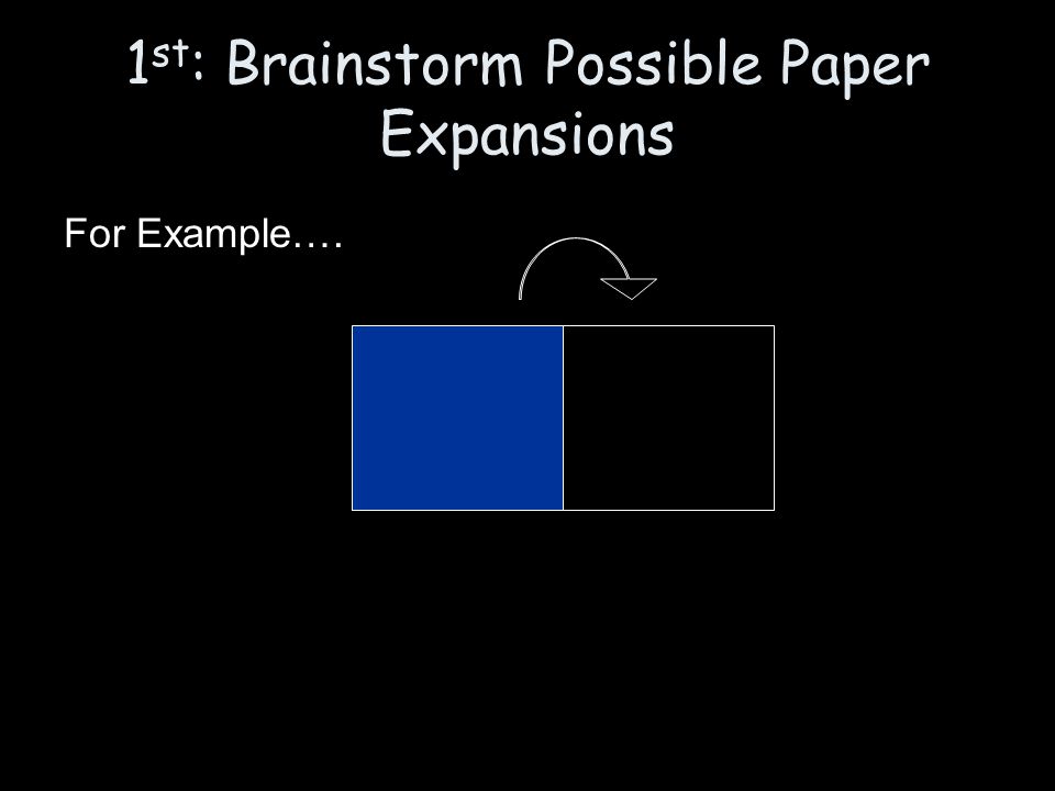 1 st : Brainstorm Possible Paper Expansions For Example….