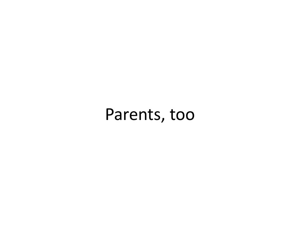 Parents, too