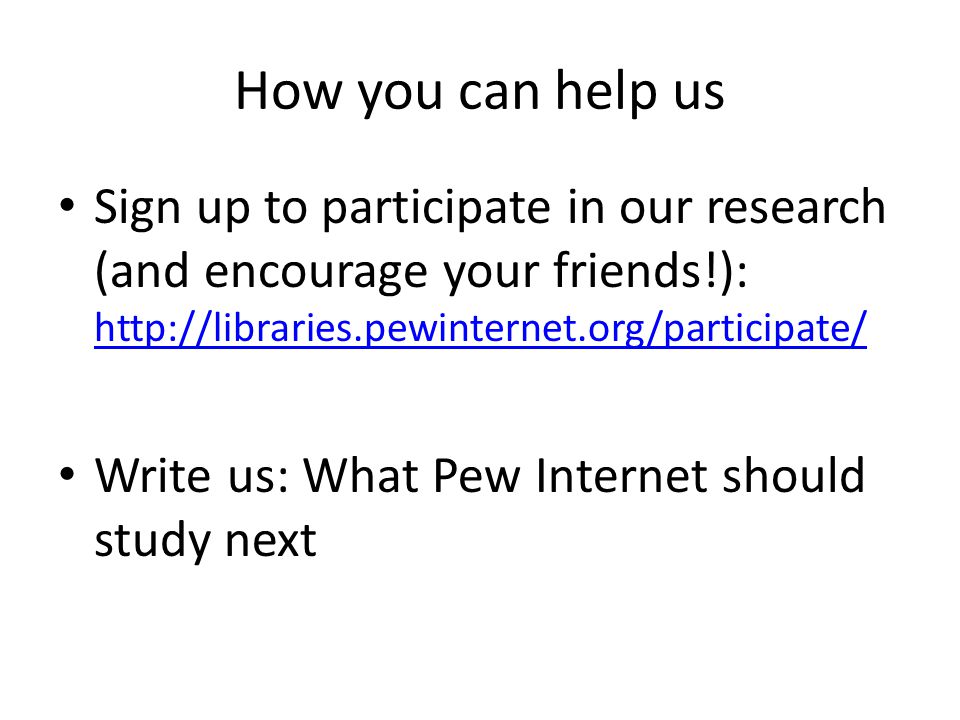 How you can help us Sign up to participate in our research (and encourage your friends!):     Write us: What Pew Internet should study next