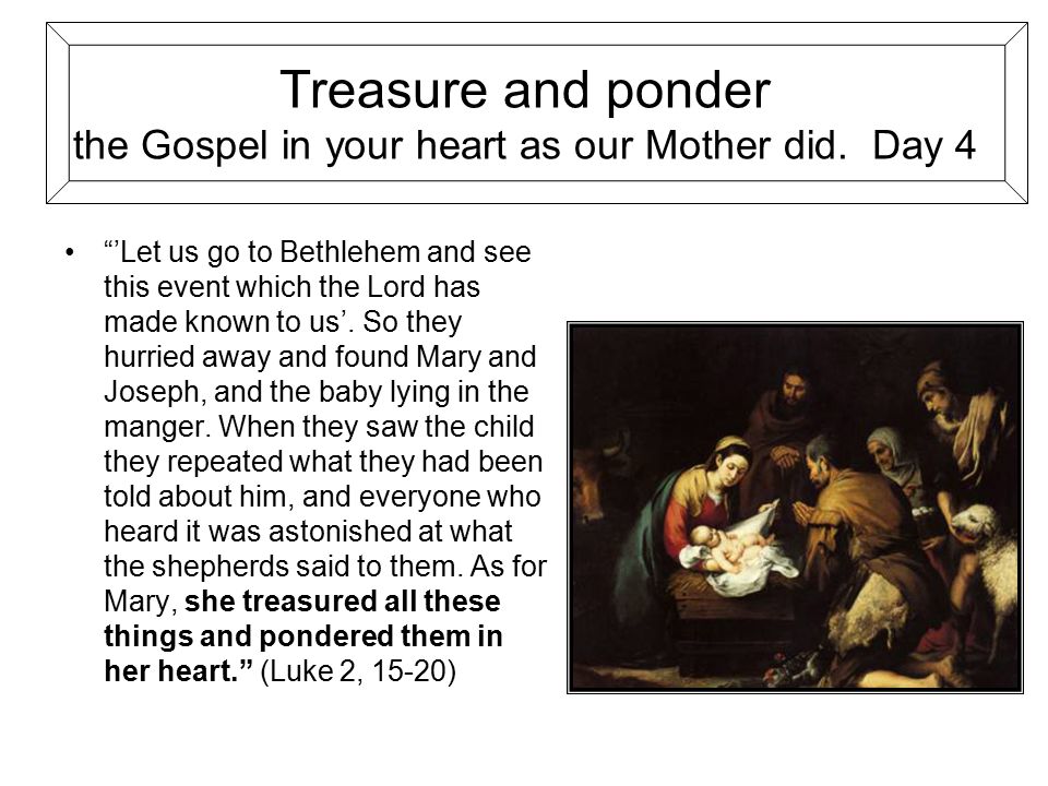 Treasure and ponder the Gospel in your heart as our Mother did.
