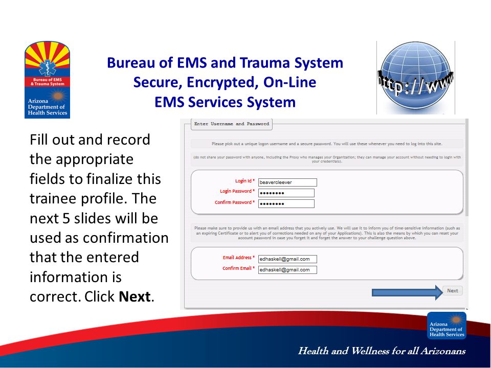 Health and Wellness for all Arizonans Bureau of EMS and Trauma System Secure, Encrypted, On-Line EMS Services System Fill out and record the appropriate fields to finalize this trainee profile.
