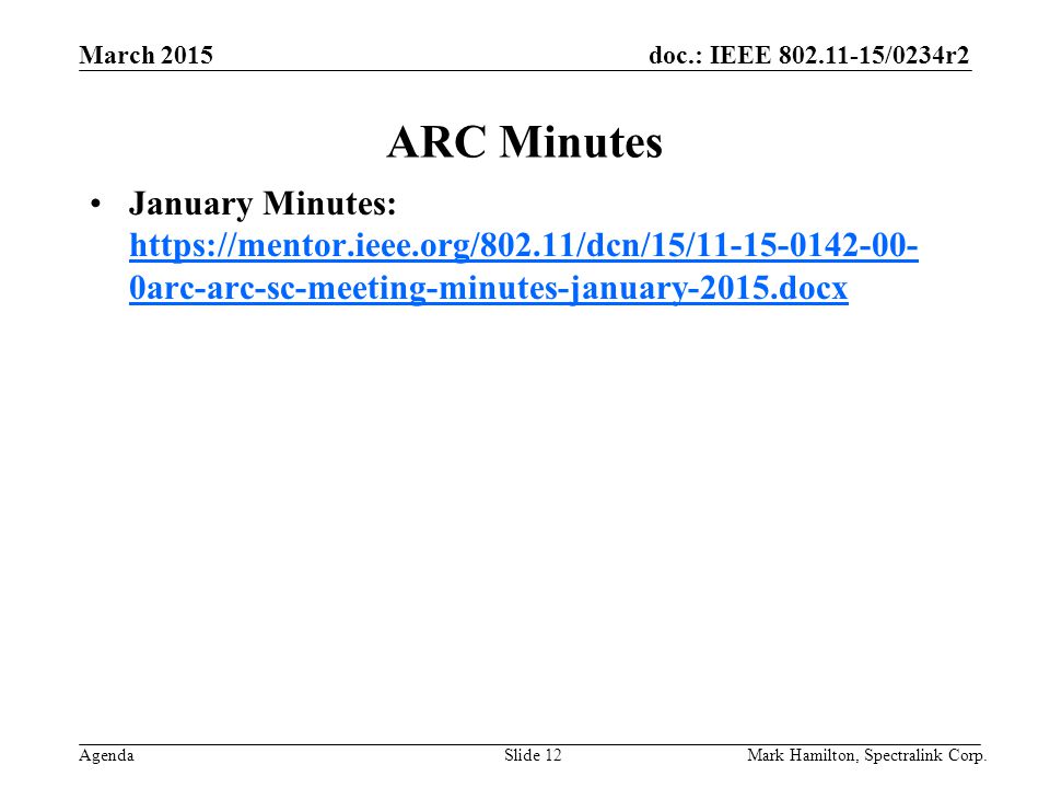 March 2015 Agenda doc.: IEEE /0234r2 Mark Hamilton, Spectralink Corp.Slide 12 ARC Minutes January Minutes:   0arc-arc-sc-meeting-minutes-january-2015.docx   0arc-arc-sc-meeting-minutes-january-2015.docx