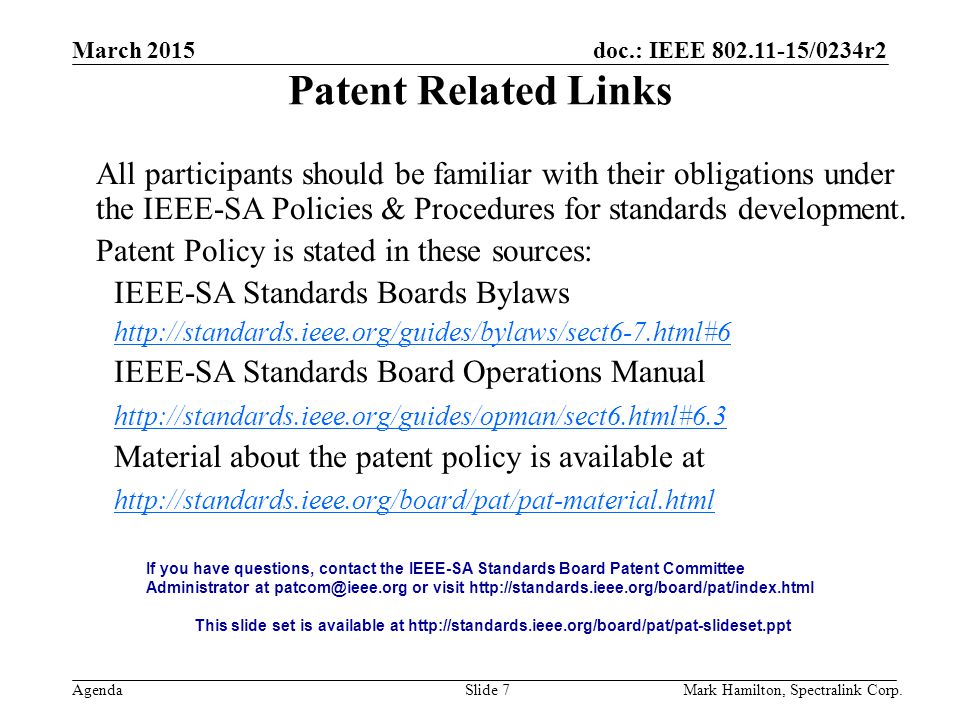 March 2015 Agenda doc.: IEEE /0234r2 Mark Hamilton, Spectralink Corp.Slide 7 Patent Related Links All participants should be familiar with their obligations under the IEEE-SA Policies & Procedures for standards development.
