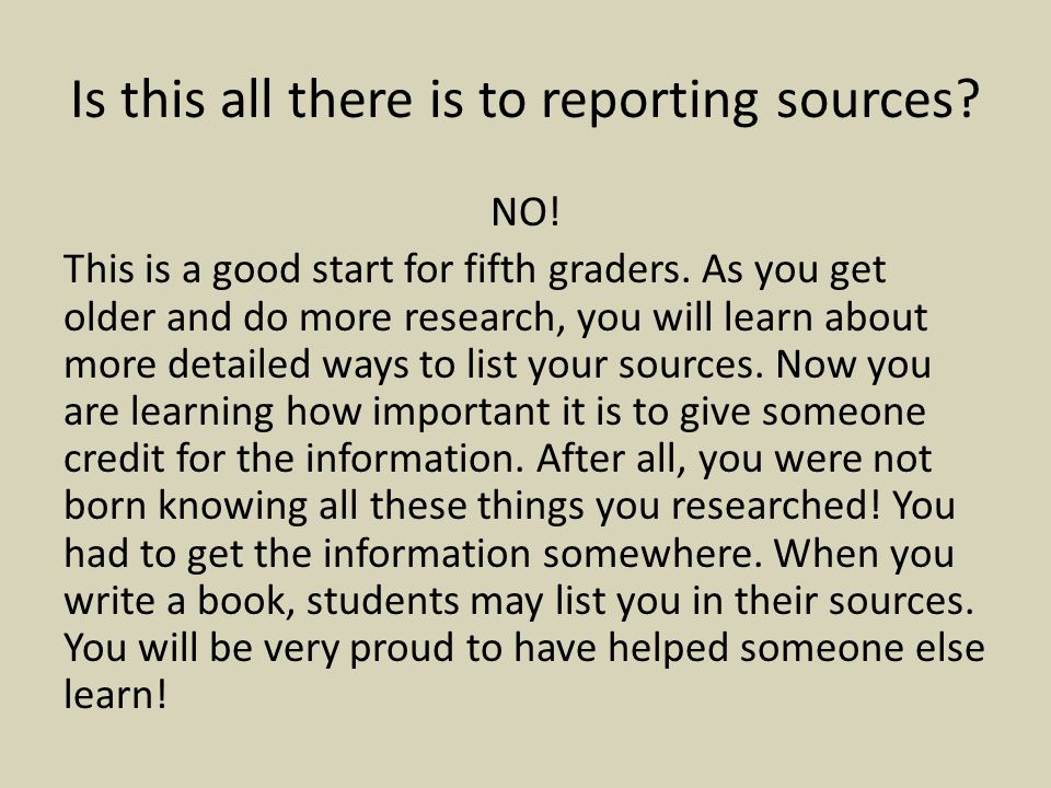 Is this all there is to reporting sources. NO. This is a good start for fifth graders.