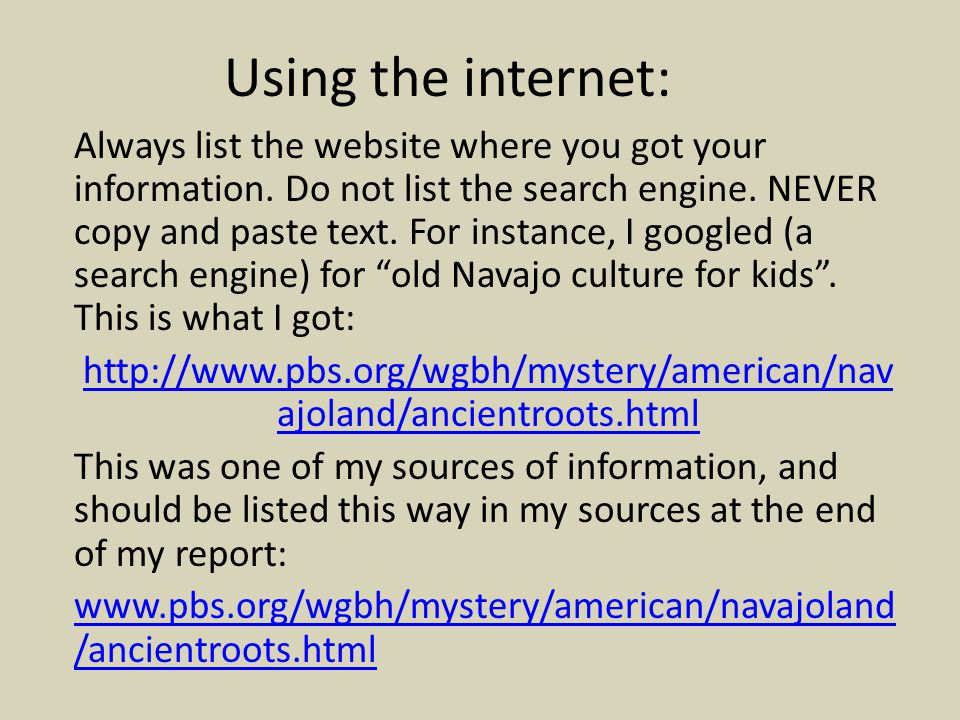 Using the internet: Always list the website where you got your information.