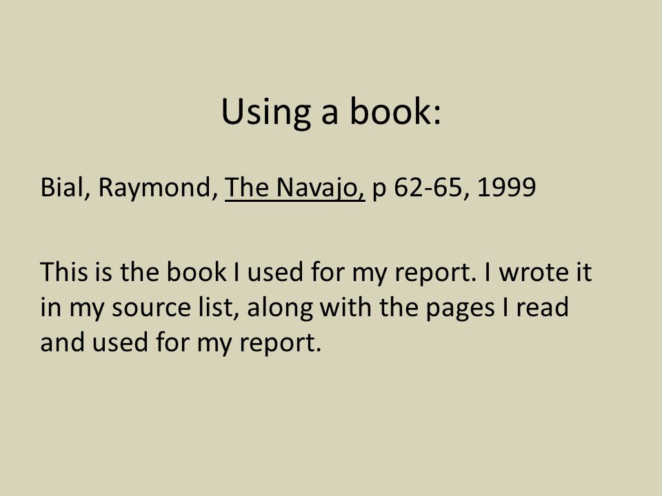 Using a book: Bial, Raymond, The Navajo, p 62-65, 1999 This is the book I used for my report.