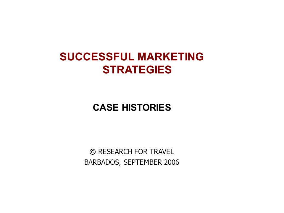 SUCCESSFUL MARKETING STRATEGIES CASE HISTORIES © RESEARCH FOR TRAVEL BARBADOS, SEPTEMBER 2006