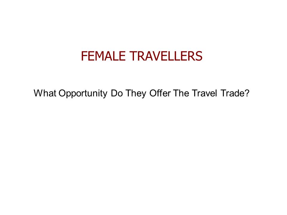 FEMALE TRAVELLERS What Opportunity Do They Offer The Travel Trade