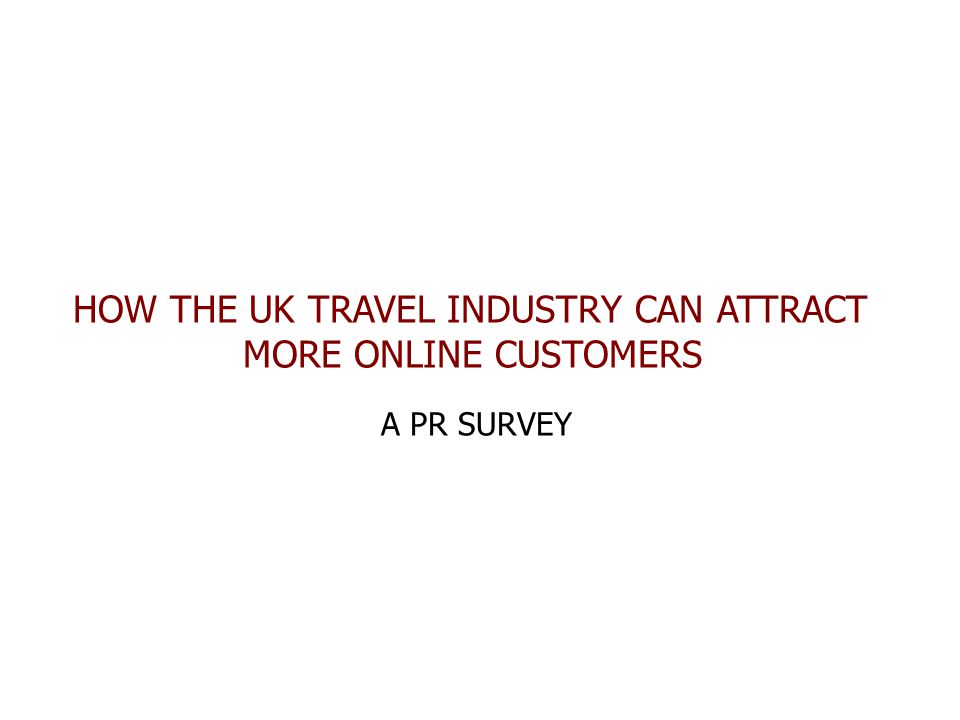 HOW THE UK TRAVEL INDUSTRY CAN ATTRACT MORE ONLINE CUSTOMERS A PR SURVEY