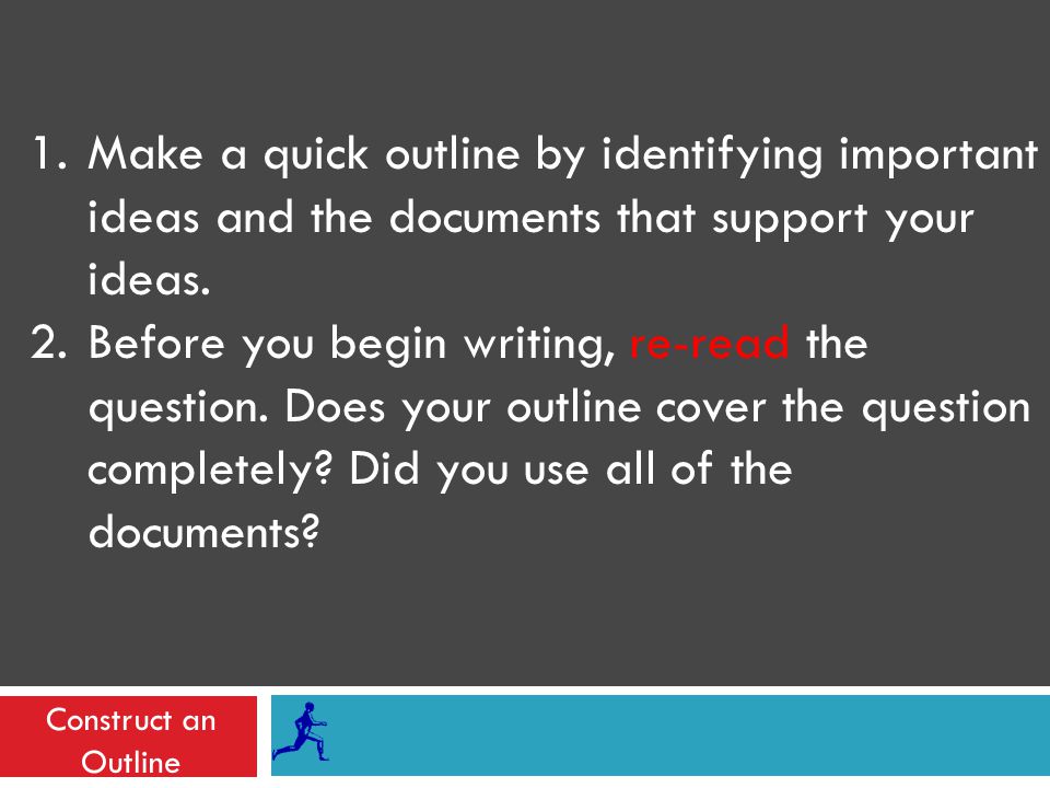 Construct an Outline 1.Make a quick outline by identifying important ideas and the documents that support your ideas.