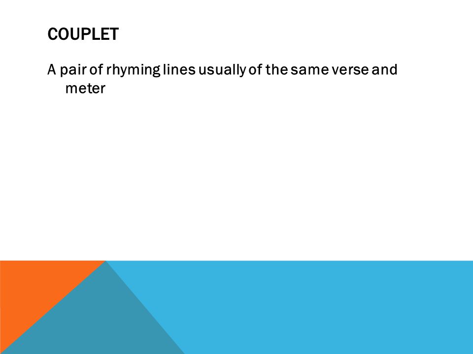 COUPLET A pair of rhyming lines usually of the same verse and meter
