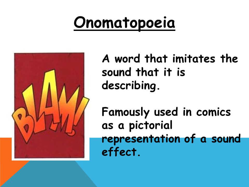 Onomatopoeia A word that imitates the sound that it is describing.