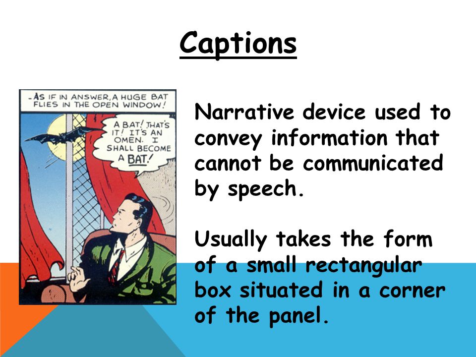 Captions Narrative device used to convey information that cannot be communicated by speech.