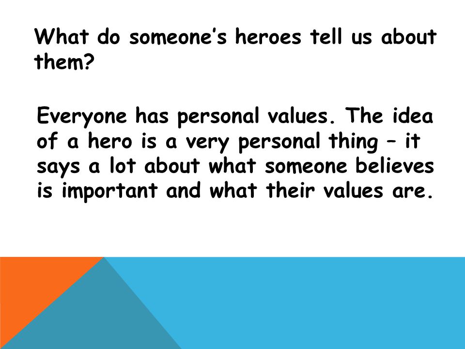 What do someone’s heroes tell us about them. Everyone has personal values.