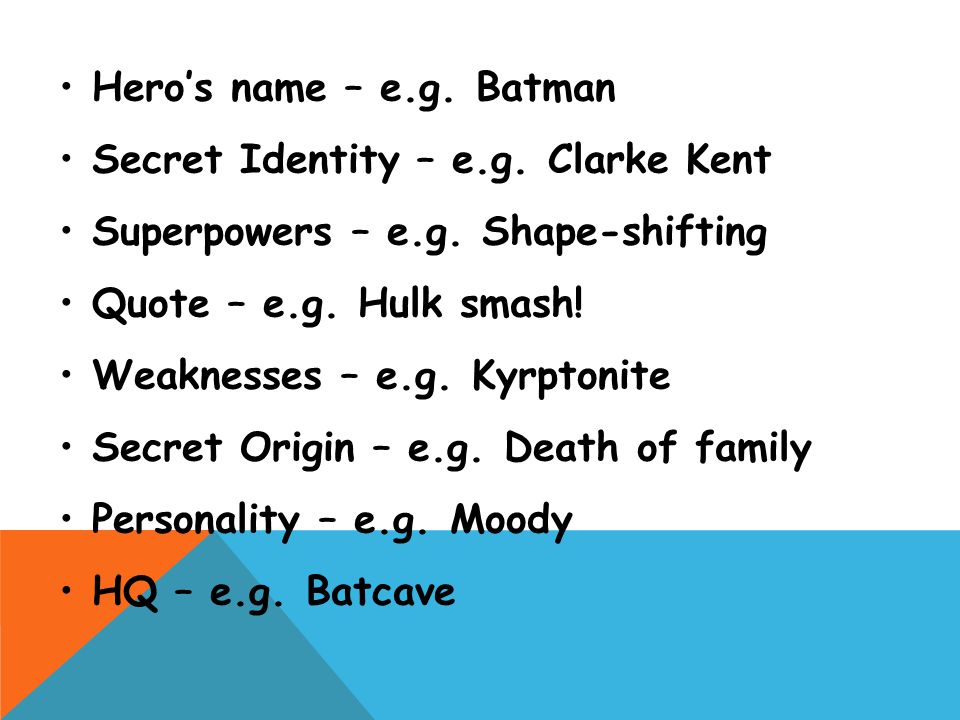 Hero’s name – e.g. Batman Secret Identity – e.g. Clarke Kent Superpowers – e.g.