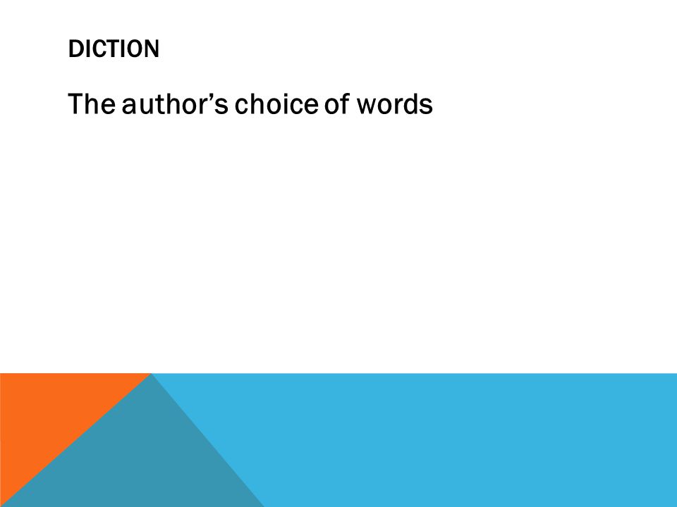 DICTION The author’s choice of words