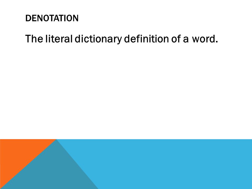 DENOTATION The literal dictionary definition of a word.