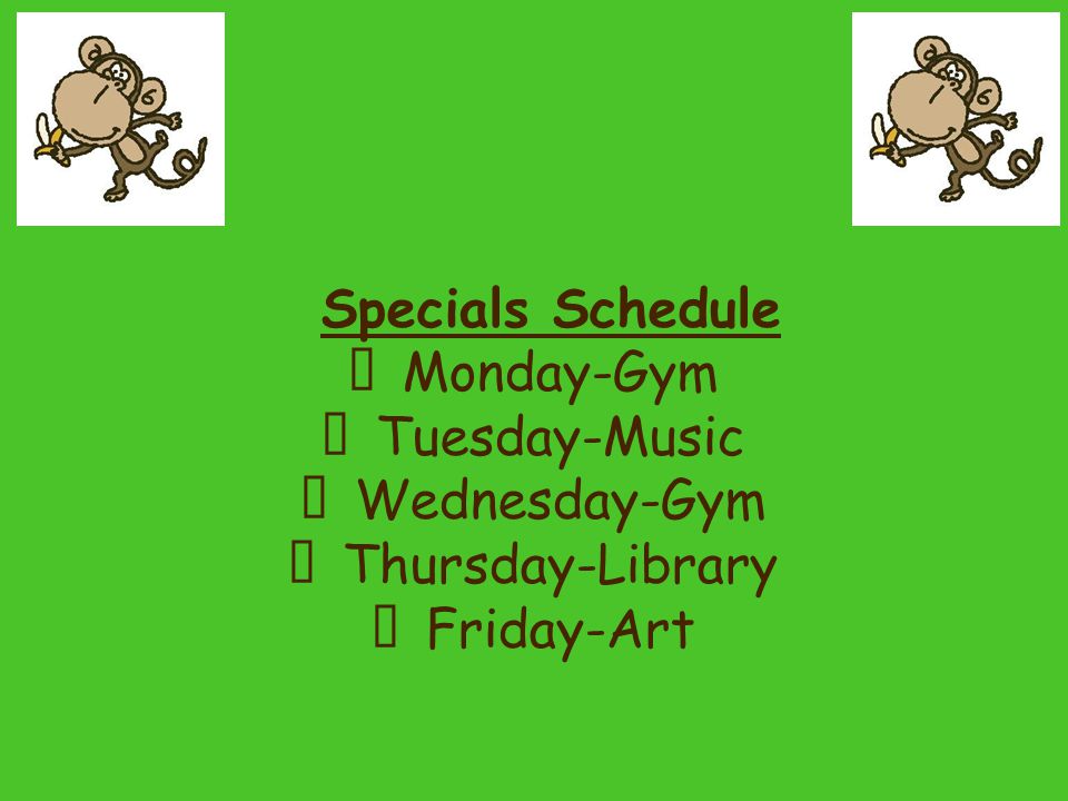 Specials Schedule ★ Monday-Gym ★ Tuesday-Music ★ Wednesday-Gym ★ Thursday-Library ★ Friday-Art