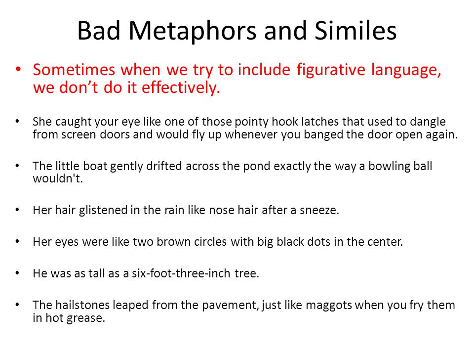 Bad Metaphors and Similes Sometimes when we try to include figurative language, we don’t do it effectively.