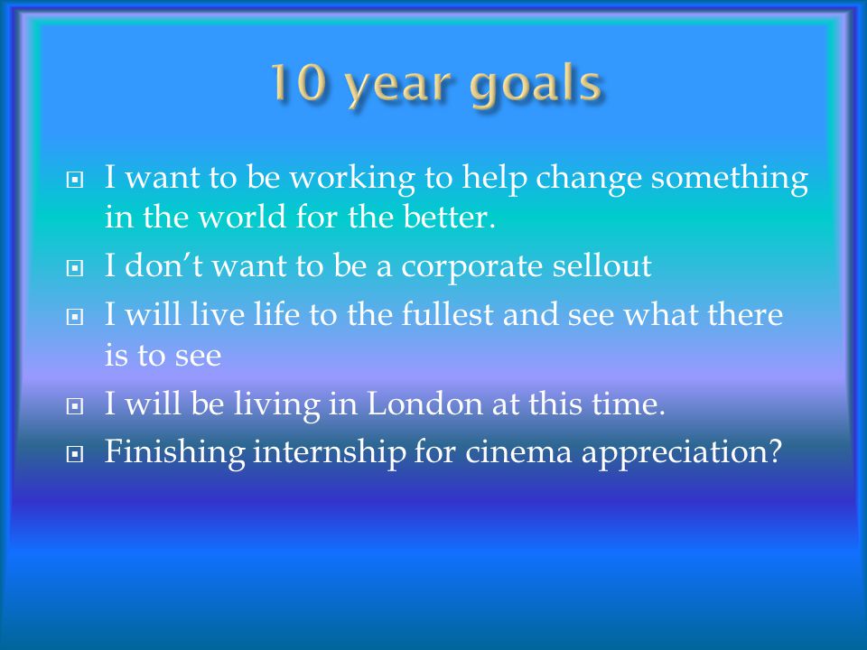  I want to be working to help change something in the world for the better.