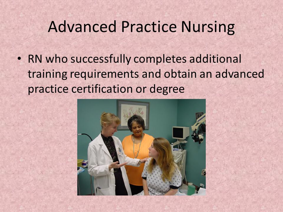 Advanced Practice Nursing RN who successfully completes additional training requirements and obtain an advanced practice certification or degree