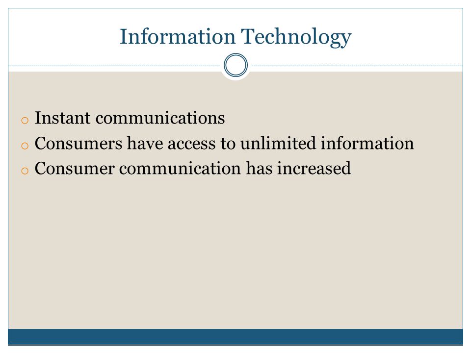 Information Technology o Instant communications o Consumers have access to unlimited information o Consumer communication has increased