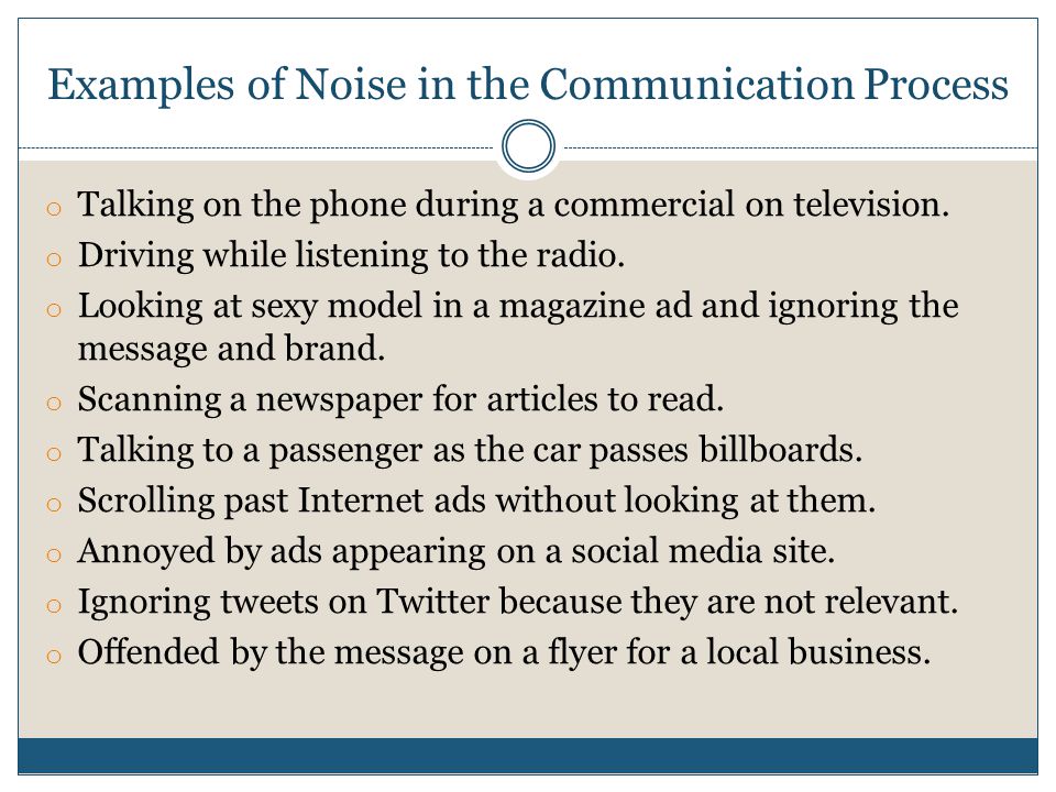 Examples of Noise in the Communication Process o Talking on the phone during a commercial on television.