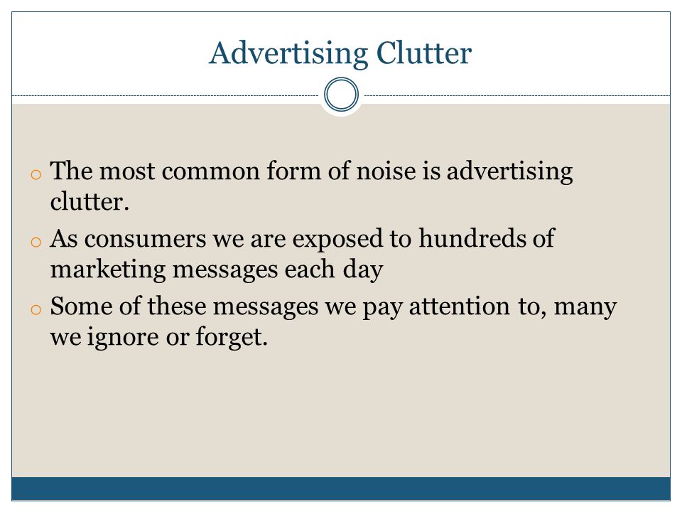 Advertising Clutter o The most common form of noise is advertising clutter.