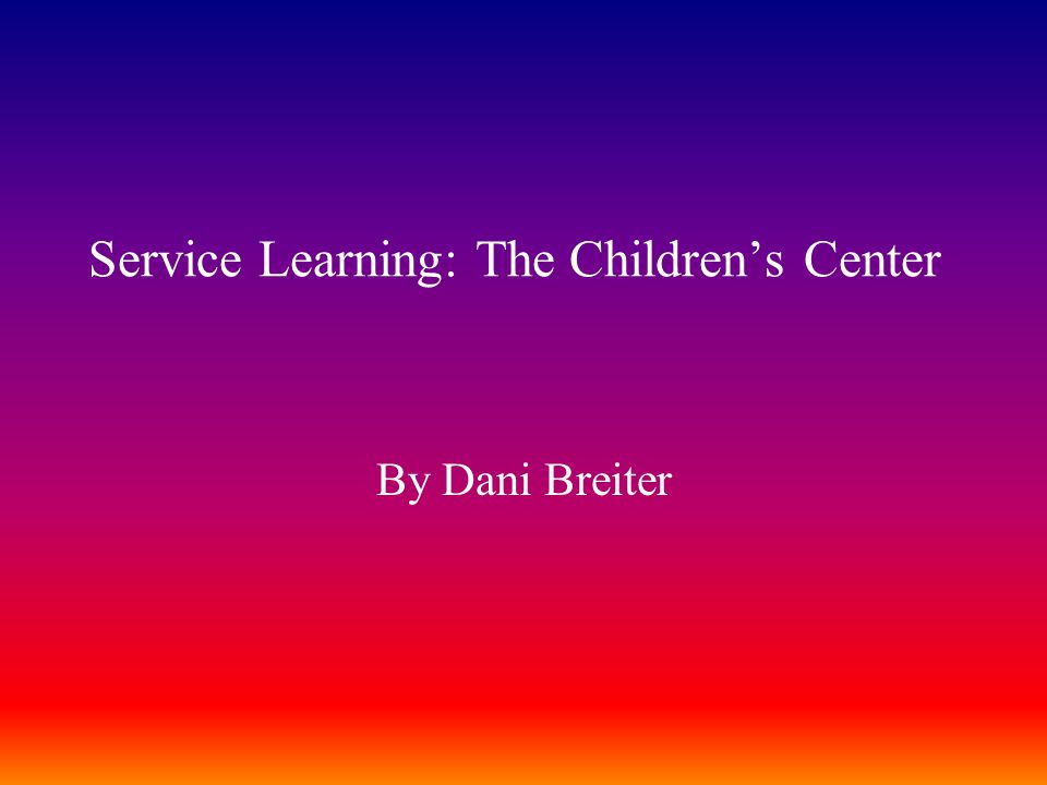 Service Learning: The Children’s Center By Dani Breiter