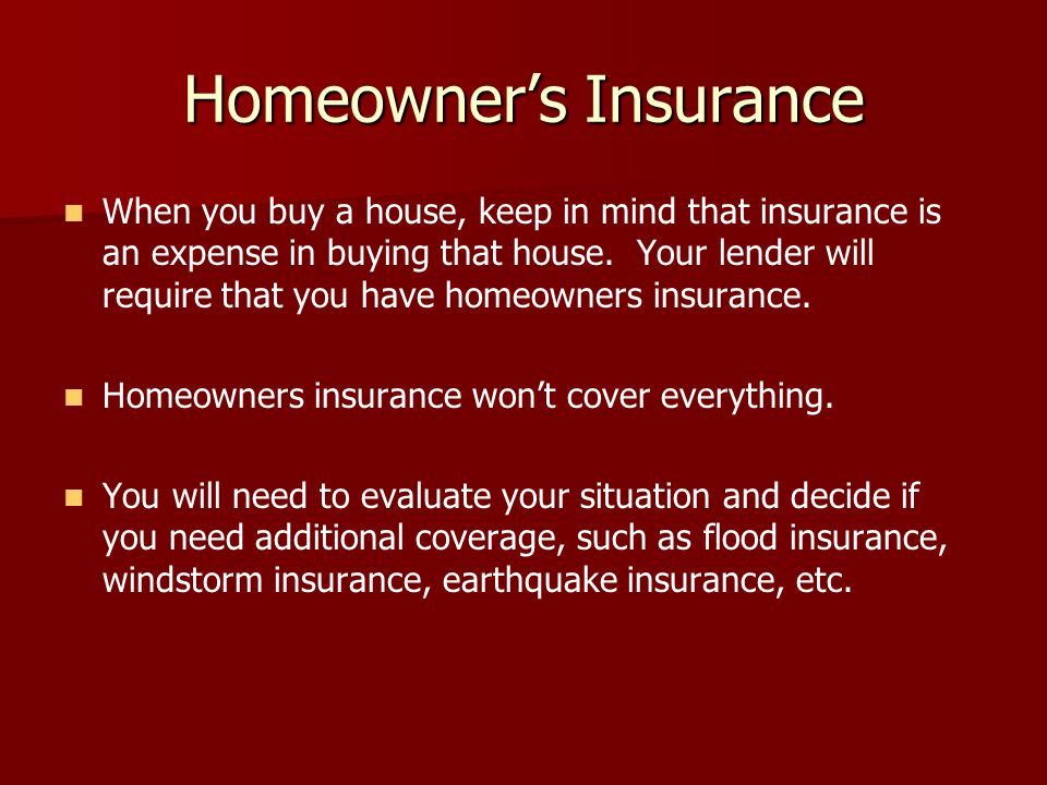 Homeowner’s Insurance When you buy a house, keep in mind that insurance is an expense in buying that house.