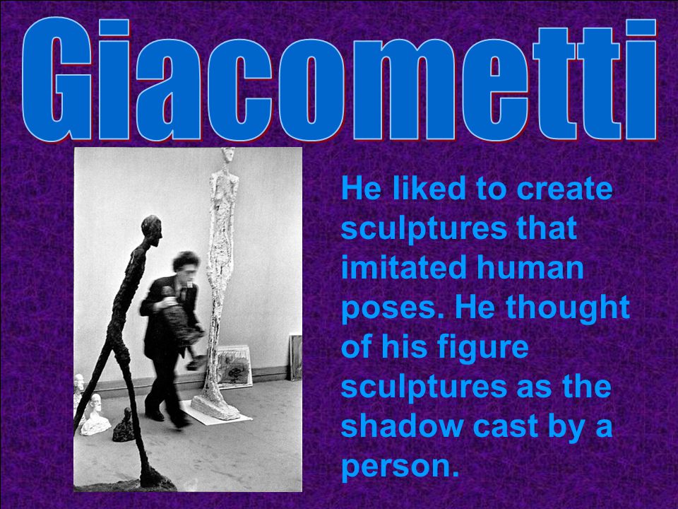 He liked to create sculptures that imitated human poses.