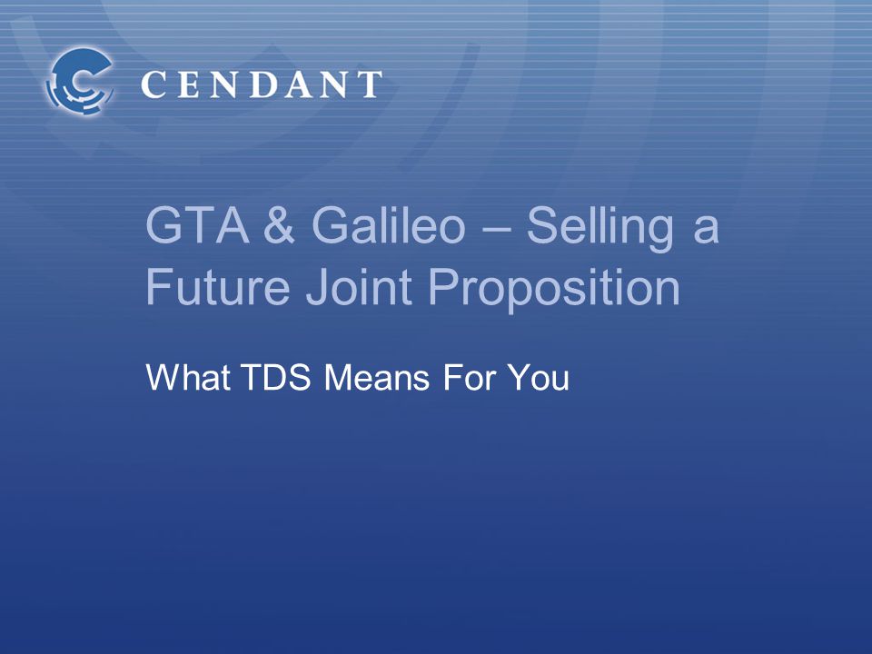 GTA & Galileo – Selling a Future Joint Proposition What TDS Means For You
