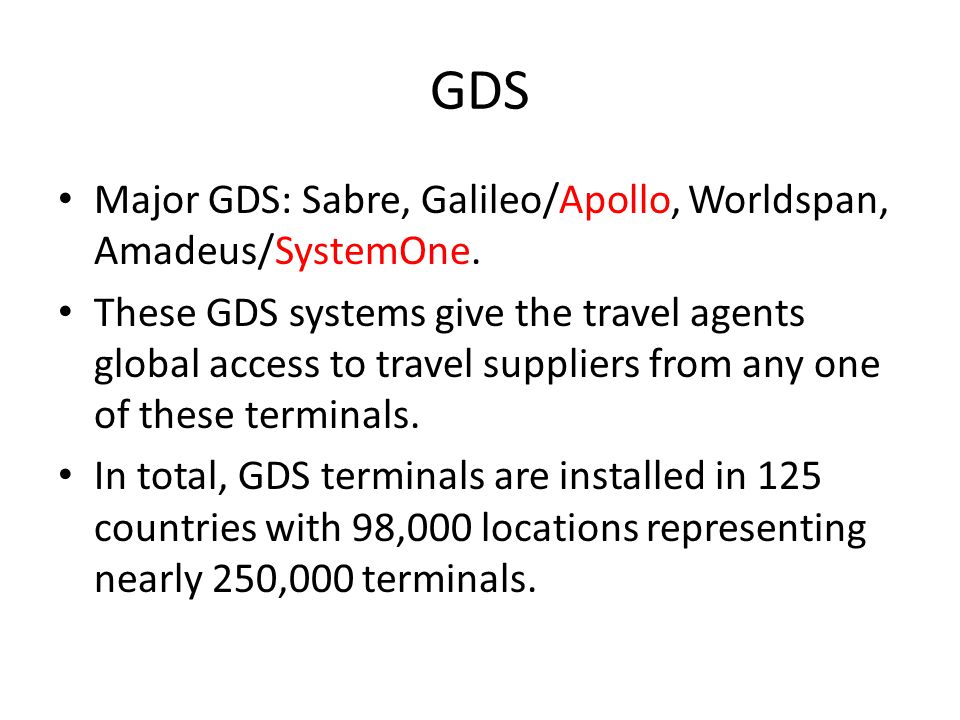 GDS Major GDS: Sabre, Galileo/Apollo, Worldspan, Amadeus/SystemOne.