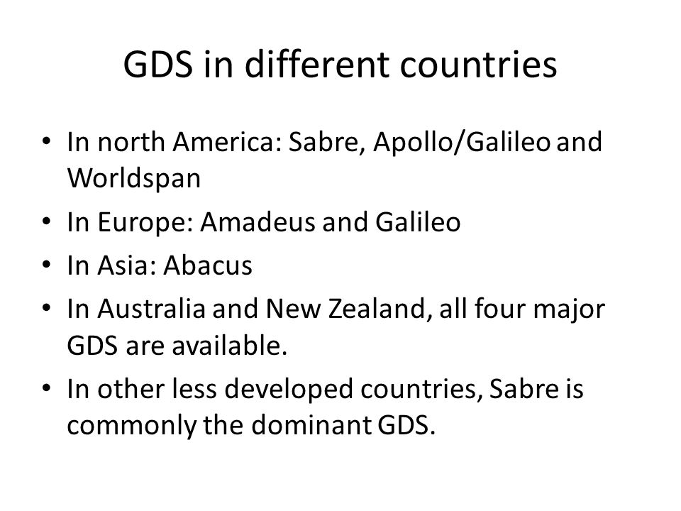 GDS in different countries In north America: Sabre, Apollo/Galileo and Worldspan In Europe: Amadeus and Galileo In Asia: Abacus In Australia and New Zealand, all four major GDS are available.