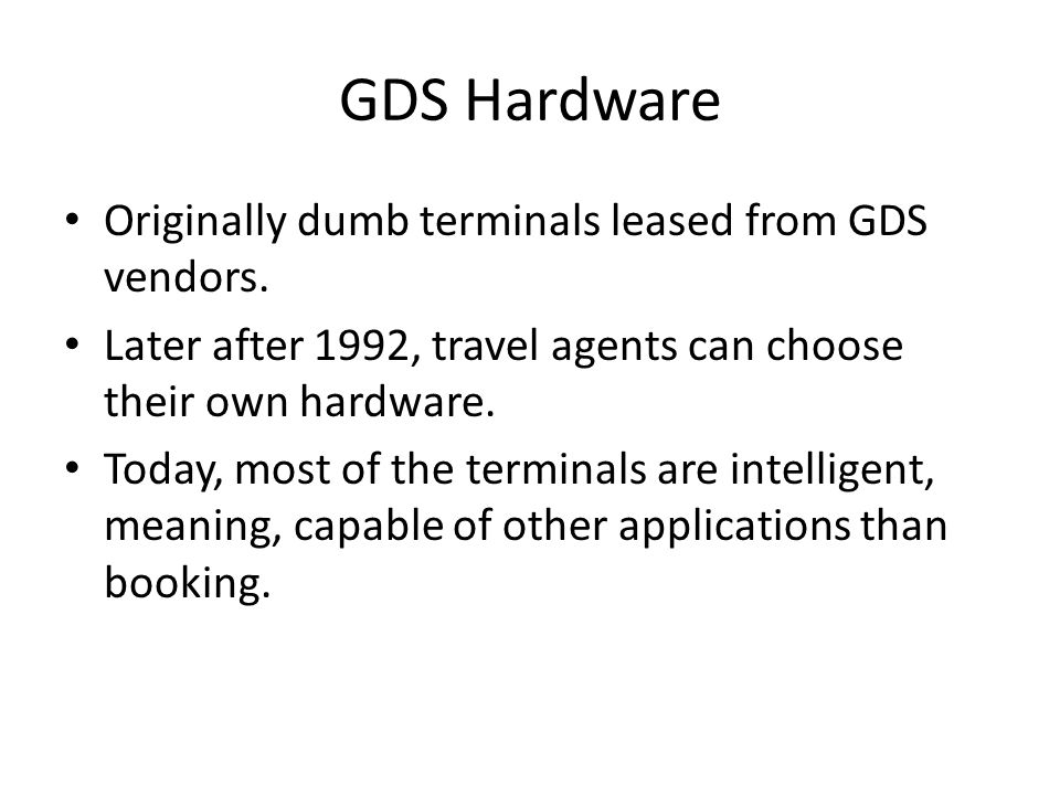 GDS Hardware Originally dumb terminals leased from GDS vendors.