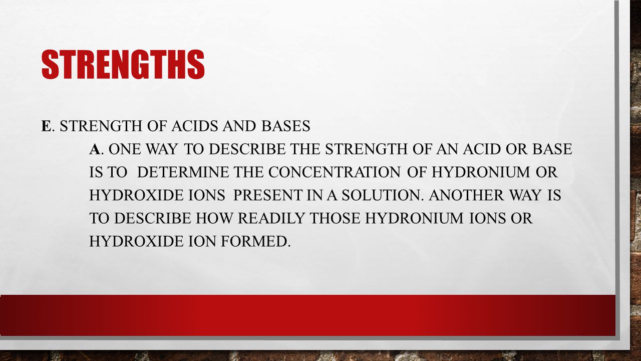 STRENGTHS E. STRENGTH OF ACIDS AND BASES A.