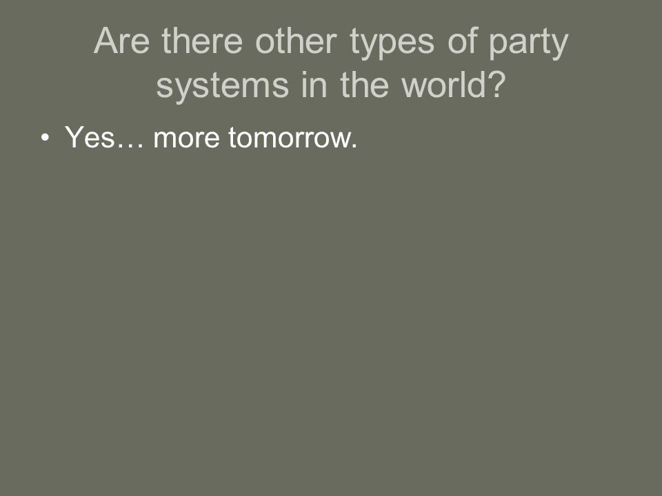 Are there other types of party systems in the world Yes… more tomorrow.