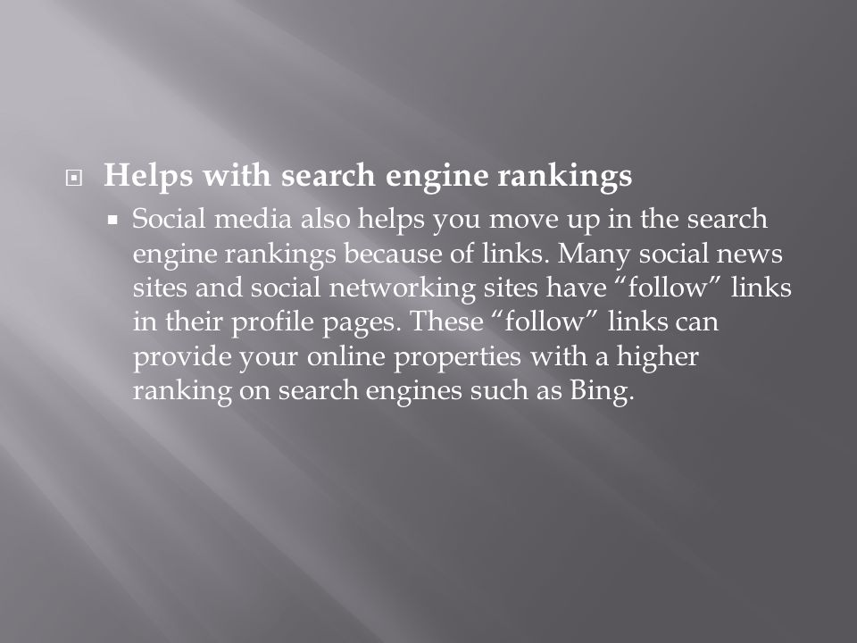  Helps with search engine rankings  Social media also helps you move up in the search engine rankings because of links.