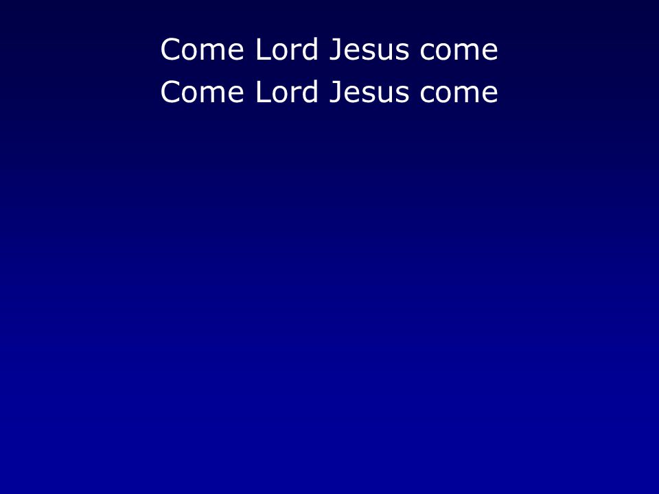 Come Lord Jesus come