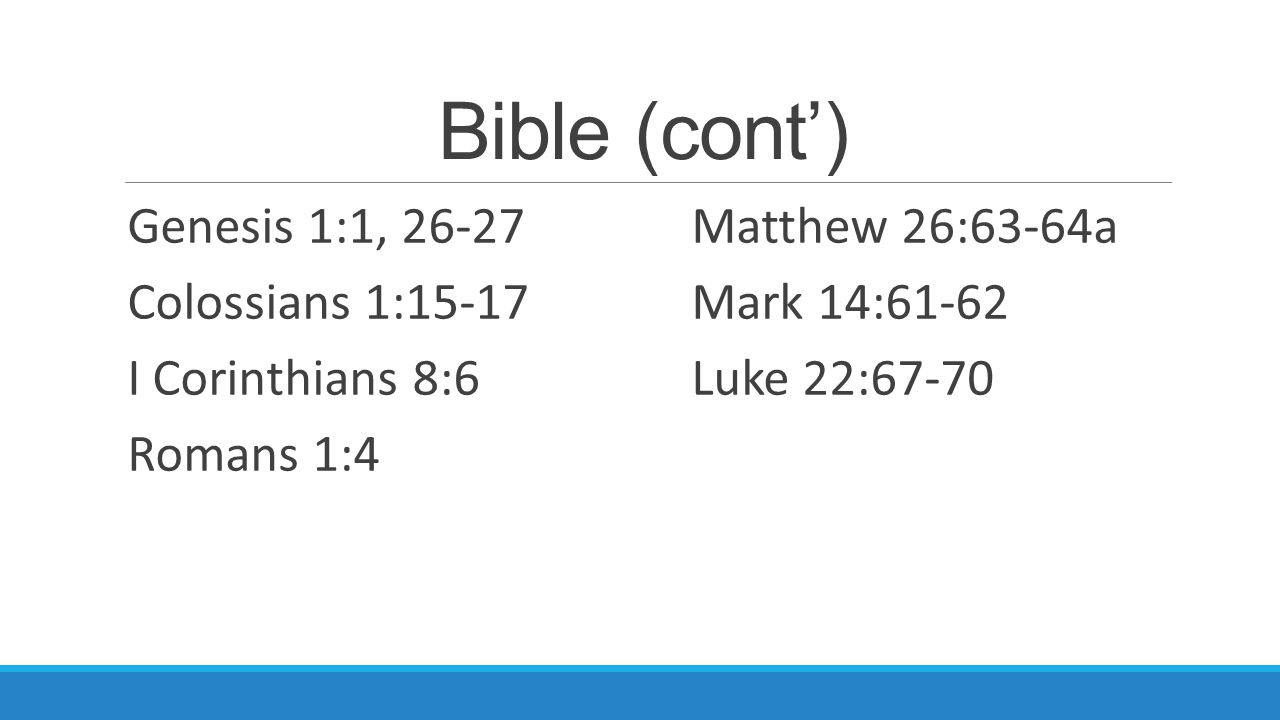 Bible (cont’) Genesis 1:1, 26-27Matthew 26:63-64a Colossians 1:15-17Mark 14:61-62 I Corinthians 8:6Luke 22:67-70 Romans 1:4