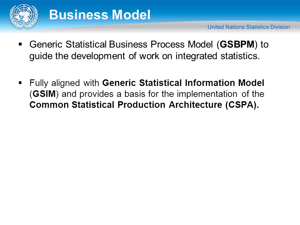 Business Model  Generic Statistical Business Process Model (GSBPM) to guide the development of work on integrated statistics.