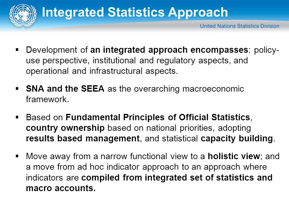 Integrated Statistics Approach  Development of an integrated approach encompasses: policy- use perspective, institutional and regulatory aspects, and operational and infrastructural aspects.