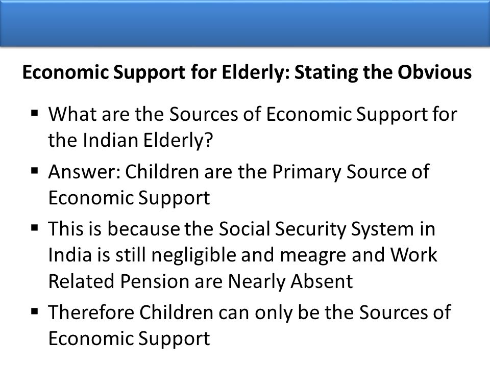 Economic Support for Elderly: Stating the Obvious  What are the Sources of Economic Support for the Indian Elderly.