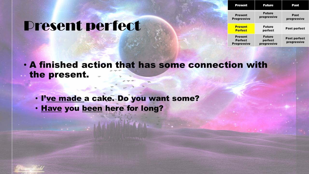 Present perfect A finished action that has some connection with the present.