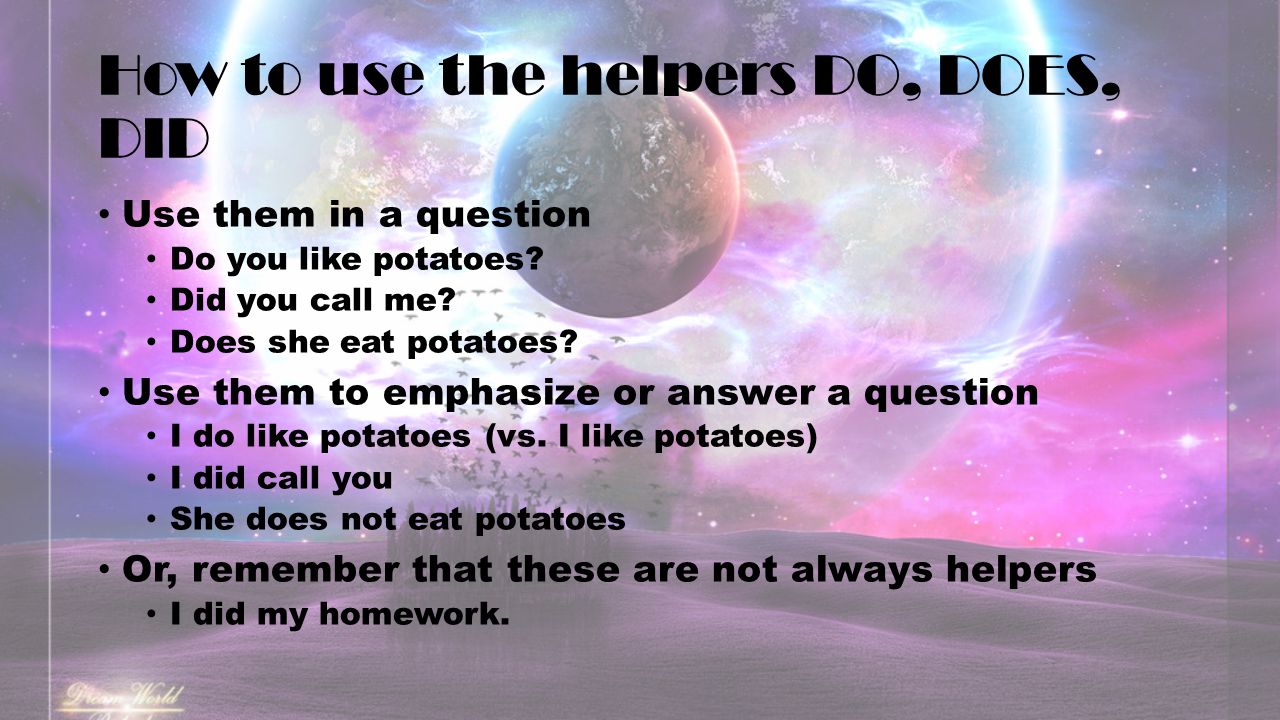 How to use the helpers DO, DOES, DID Use them in a question Do you like potatoes.