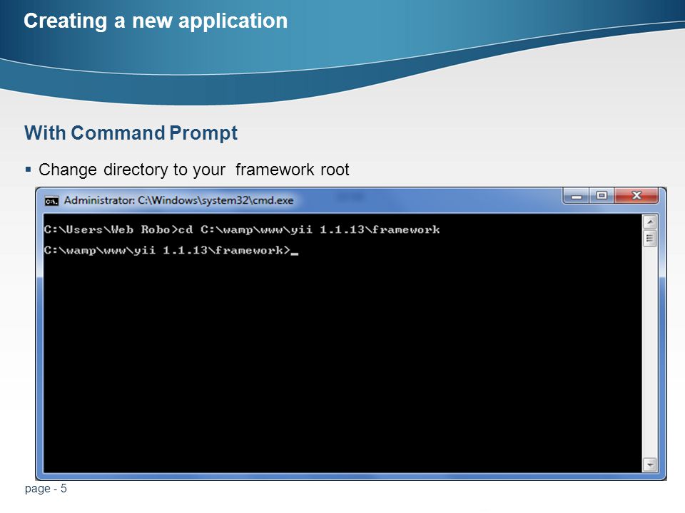 page - 5 Creating a new application  Change directory to your framework root With Command Prompt