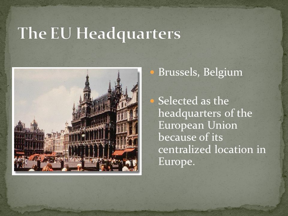 Brussels, Belgium Selected as the headquarters of the European Union because of its centralized location in Europe.