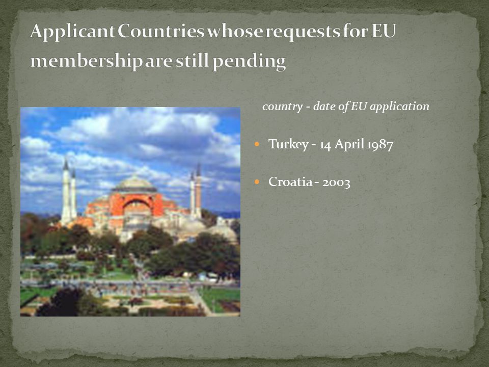 country - date of EU application Turkey - 14 April 1987 Croatia