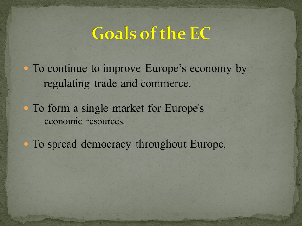 To continue to improve Europe’s economy by regulating trade and commerce.