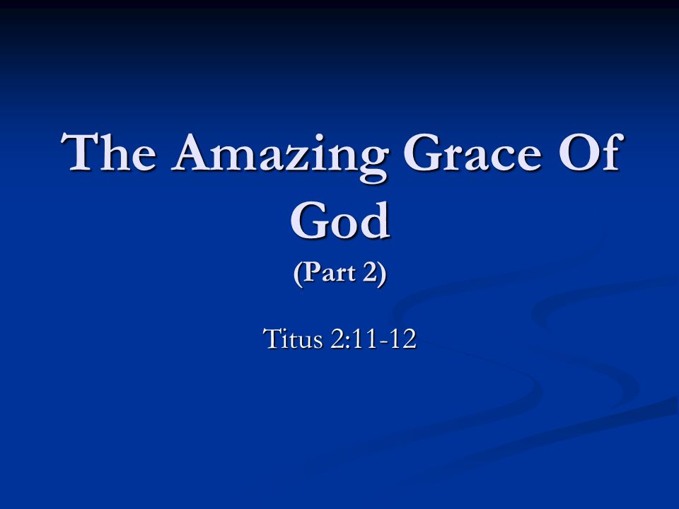 The Amazing Grace Of God (Part 2) Titus 2:11-12